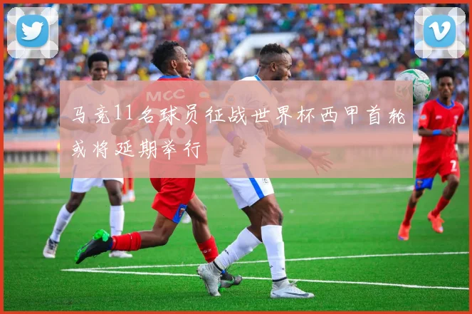 马竞11名球员征战世界杯西甲首轮或将延期举行